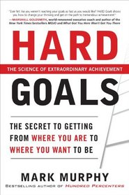 Hard Goals : The Secret to Getting from Where You Are to Where You Want to Be