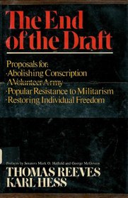 The end of the draft;: A proposal for abolishing conscription and for a volunteer army, for popular resistance to militarism and the restoration of individual freedom