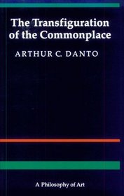 The Transfiguration of the Commonplace : A Philosophy of Art