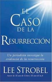 El Caso de la Resurreccion: Un periodista investiga la evidencia de la resurreccion