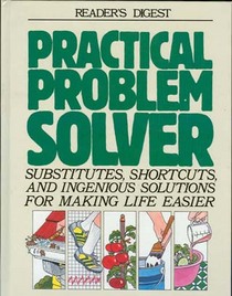 Practical Problem Solver: Substitutes, Shortcuts, and Ingenious Solutions for Making Life Easier