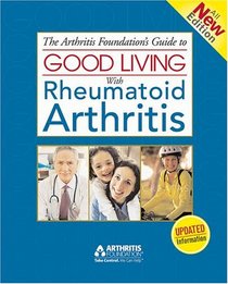 The Arthritis Foundation's Guide to Good Living With Rheumatoid Arthritis, 2nd Edition (Arthritis Foundation's Guide to Good Living with Rheumatoid Arthriti)