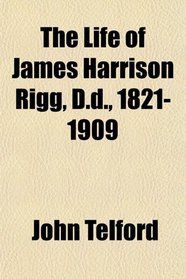 The Life of James Harrison Rigg, D.d., 1821-1909