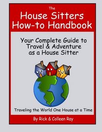 The House Sitters How-to Handbook: Your Complete Guide to Travel & Adventure as a House Sitter