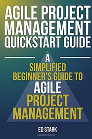 Agile Project Management QuickStart Guide: A Simplified Beginners Guide To Agile