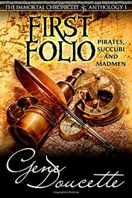 First Folio: Pirates, Succubi and Madmen (The Immortal Chronicles Anthology) (Volume 1)
