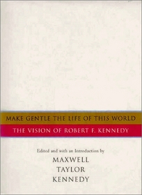 Make Gentle the Life of This World: The Vision of Robert F. Kennedy