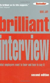 Brilliant Interview: What Employers Want To Hear You Say And How To Say It