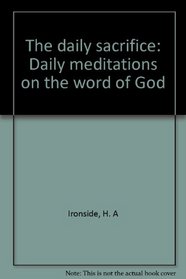 The daily sacrifice: Daily meditations on the word of God