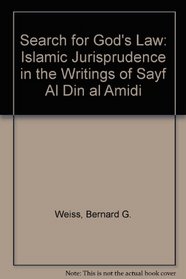 The Search for God's Law: Islamic Jurisprudence in the Writings of Sayf Al-Din Al-Amidi