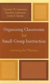Organizing Classrooms for Small-Group Instruction: Learning for Mastery