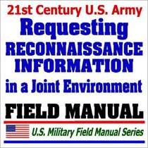 21st Century U.S. Army Requesting Reconnaissance Information in a Joint Environment (FM 34-43)  Multiservice Army, Marine Corps, Navy, and Air Force Procedures RECCE-J