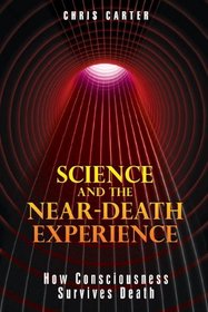 Science and the Near-Death Experience: How Consciousness Survives Death