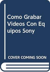Como Grabar Videos Con Equipos Sony (Spanish Edition)