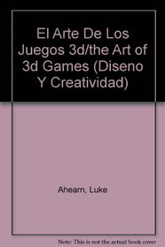 El Arte De Los Juegos 3d/the Art of 3d Games (Diseno Y Creatividad) (Spanish Edition)