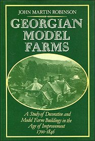 Georgian Model Farms: A Study of Decorative and Model Farm Buildings in the Age of Improvement, 1700-1846