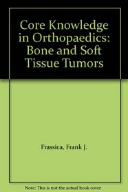 Core Knowledge in Orthopaedics: Bone and Soft Tissue Tumors