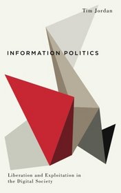 Information Politics: Liberation and Exploitation in the Digital Society (Pluto Press - Digital Barricades)