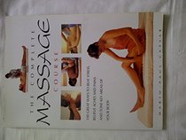 The Complete Massage Course: 100 Great Ways to Beat Stress, Relieve Aches and Pains and Tone Key Areas of Your Body