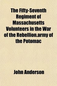 The Fifty-Seventh Regiment of Massachusetts Volunteers in the War of the Rebellion.army of the Potomac