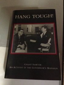 Hang Tough!: Grant Sawyer - An Activist in the Governor's Mansion (University of Nevada Oral History)