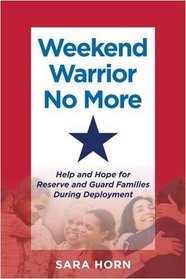 Weekend Warrior No More: Help and Hope for Reserve and Guard Families During Deployment