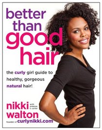 Better Than Good Hair: The Curly Girl Guide to Healthy, Gorgeous Natural Hair!