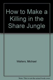HOW TO MAKE A KILLING IN THE SHARE JUNGLE