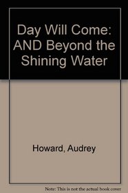 Day Will Come: AND Beyond the Shining Water