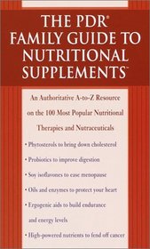The PDR Family Guide to Nutritional Supplements : An Authoritative A-to-Z Resource on the 100 Most Popular Nutritional Therapies and Nutraceuticals (PDR Family Guides)