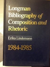 Longman Bibliography of Composition and Rhetoric, 1984 1985 (C C C C Bibliography of Composition and Rhetoric)