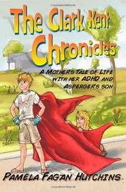 The Clark Kent Chronicles: A Mother's Tale Of Life With Her ADHD And Asperger's Son