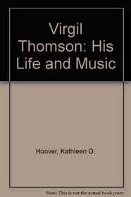 Virgil Thomson: His Life and Music