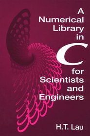 A Numerical Library in C for Scientists and Engineers (Symbolic and Numeric Computation Series)
