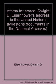 Atoms for peace: Dwight D. Eisenhower's address to the United Nations (Milestone documents in the National Archives)