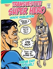 Transvestite Superhero. Heroic Humiliation.