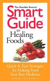 Smart Guide to Healing Foods: Quick and Easy Strategies for Making Food Your Best Medicine