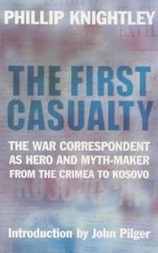 The First Casualty: The War Correspondent as Hero and Propagandist from the Crimea to Kosovo