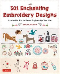 501 Enchanting Embroidery Designs: Irresistible Stitchables to Brighten Your Life
