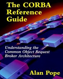 The CORBA Reference Guide: Understanding the Common Object Request Broker Architecture