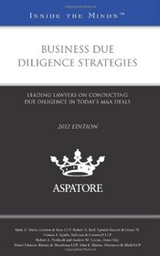 Business Due Diligence Strategies, 2012 ed.: Leading Lawyers on Conducting Due Diligence in Today's M&A Deals (Inside the Minds)