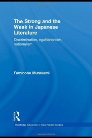 The Strong and the Weak in Japanese Literature: Discrimination, Egalitarianism, Nationalism (Routledge Advances in Asia-Pacific Studies)