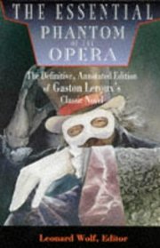 The Essential Phantom of the Opera : The Definitive, Annotated Edition of Gaston Leroux's Classic Novel