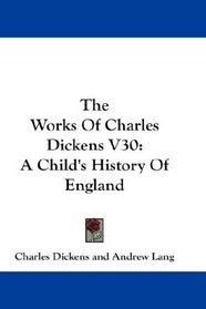 The Works Of Charles Dickens V30: A Child's History Of England