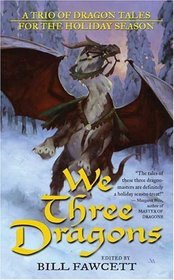 We Three Dragons : A Trio of Dragon Tales for the Holiday Season (Tor Fantasy)