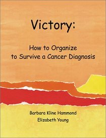Victory: How to Organize to Survive a Cancer Diagnosis