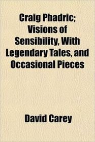 Craig Phadric; Visions of Sensibility, With Legendary Tales, and Occasional Pieces