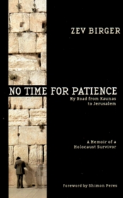 No Time for Patience: My Road from Kaunas to Jerusalem : A Memoir of the Holocaust