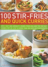 100 Stir-Fries and Quick Curries: Spicy And Aromatic Dishes From Asia And The Far East, Shown Step-By-Step In More Than 300 Sizzling Photographs