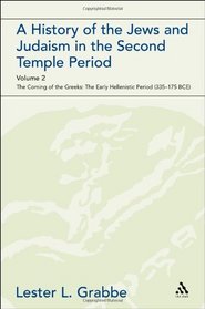 History of the Jews and Judaism in the Second Temple Period, Volume 2: The Coming of the Greeks: The Early Hellenistic Period (335-175 BCE) (Library of Second Temple Studies)